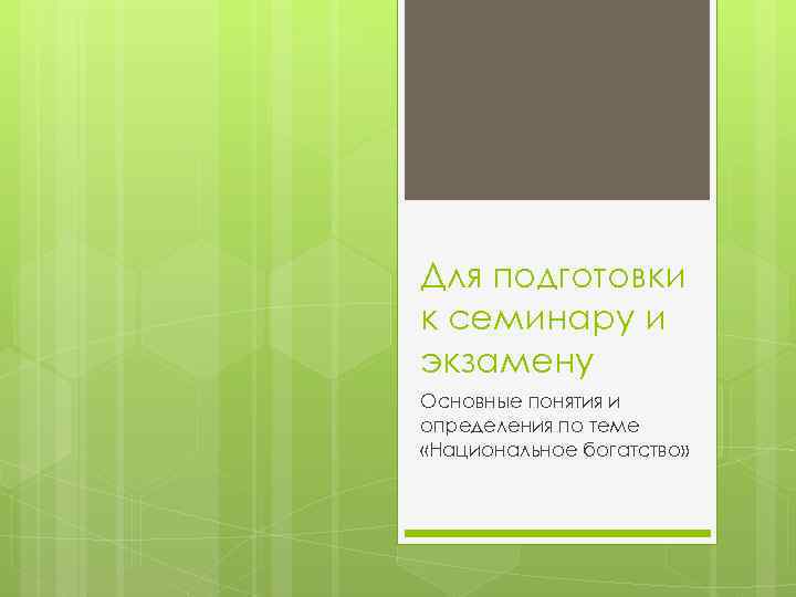 Для подготовки к семинару и экзамену Основные понятия и определения по теме «Национальное богатство»