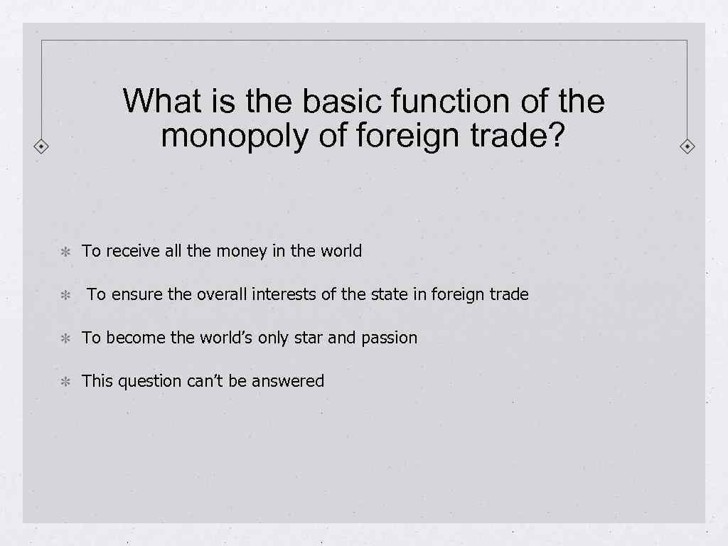 What is the basic function of the monopoly of foreign trade? To receive all