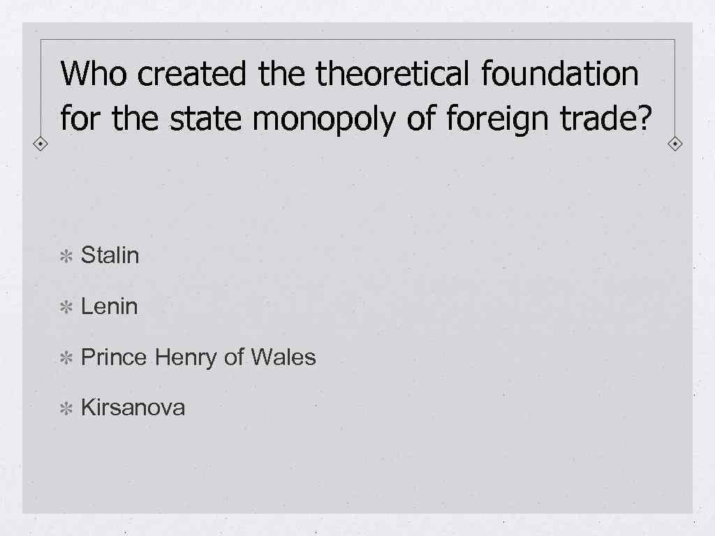 Who created theoretical foundation for the state monopoly of foreign trade? Stalin Lenin Prince