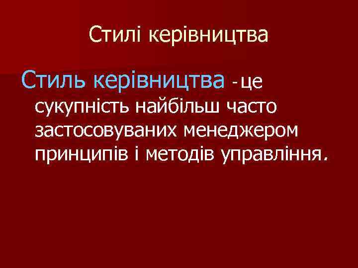 Стилі керівництва Стиль керівництва - це сукупність найбільш часто застосовуваних менеджером принципів і методів