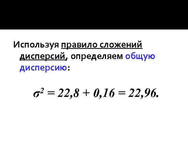 Используя правило сложений дисперсий, определяем общую дисперсию: σ2 = 22, 8 + 0, 16