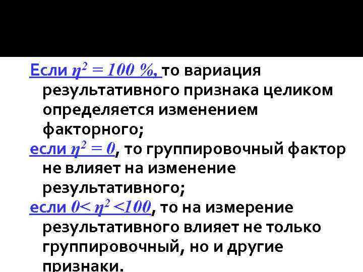 Если η 2 = 100 %, то вариация результативного признака целиком определяется изменением факторного;