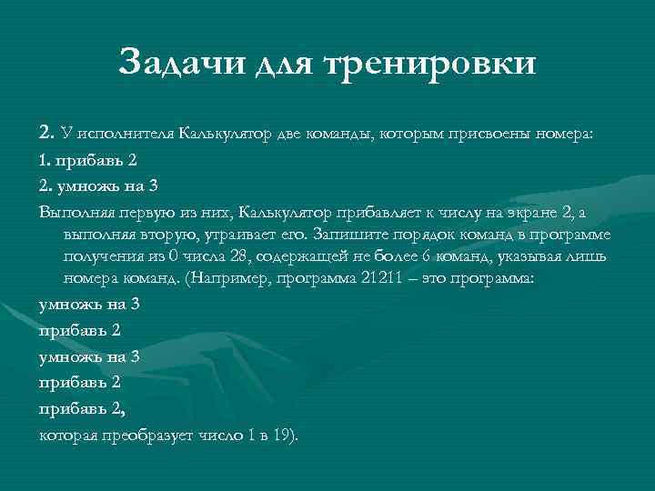 Задачи для тренировки 2. У исполнителя Калькулятор две команды, которым присвоены номера: 1. прибавь