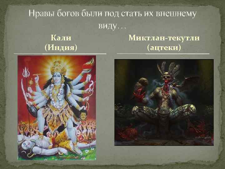 Нравы богов были под стать их внешнему виду… Кали (Индия) Миктлан-текутли (ацтеки) 