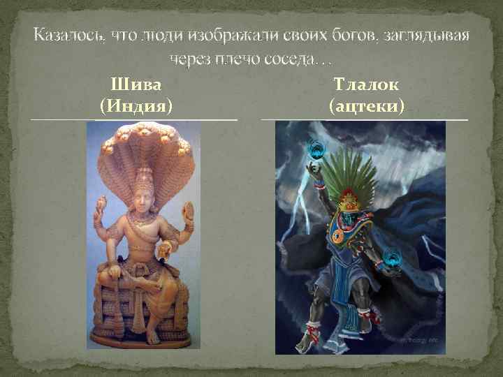 Казалось, что люди изображали своих богов, заглядывая через плечо соседа… Шива (Индия) Тлалок (ацтеки)
