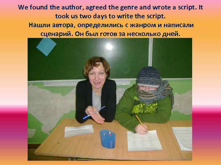 We found the author, agreed the genre and wrote a script. It took us