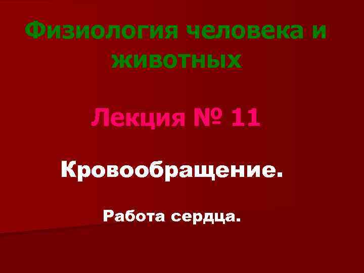 Физиология человека и животных Лекция № 11 Кровообращение. Работа сердца. 