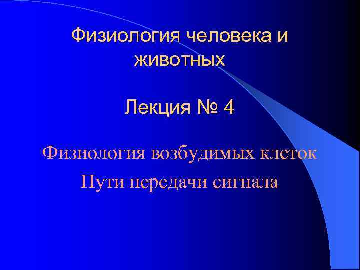 Физиология человека и животных Лекция № 4 Физиология возбудимых клеток Пути передачи сигнала 