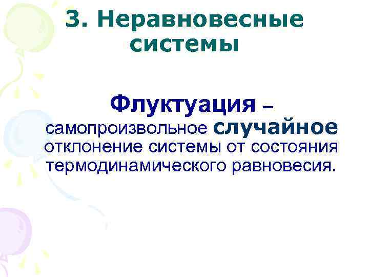 3. Неравновесные системы Флуктуация – самопроизвольное случайное отклонение системы от состояния термодинамического равновесия. 