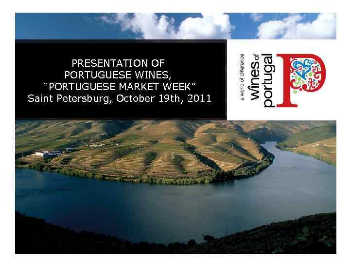 PRESENTATION OF PORTUGUESE WINES, “PORTUGUESE MARKET WEEK” Saint Petersburg, October 19 th, 2011 