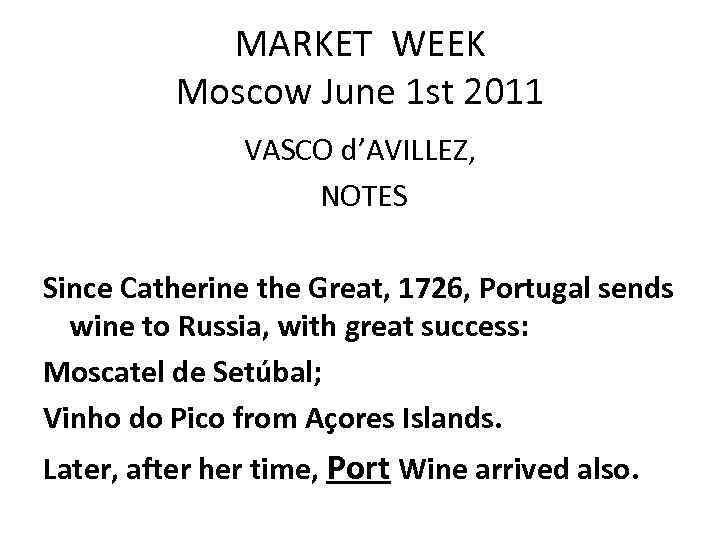 MARKET WEEK Moscow June 1 st 2011 VASCO d’AVILLEZ, NOTES Since Catherine the Great,