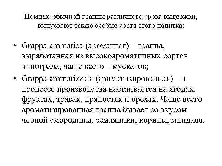 Помимо обычной граппы различного срока выдержки, выпускают также особые сорта этого напитка: • Grappa