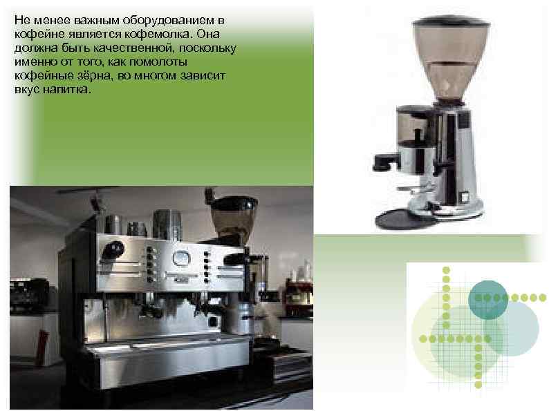 Не менее важным оборудованием в кофейне является кофемолка. Она должна быть качественной, поскольку именно