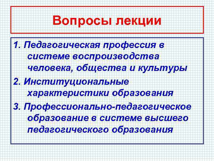 Вопросы лекции 1. Педагогическая профессия в системе воспроизводства человека, общества и культуры 2. Институциональные