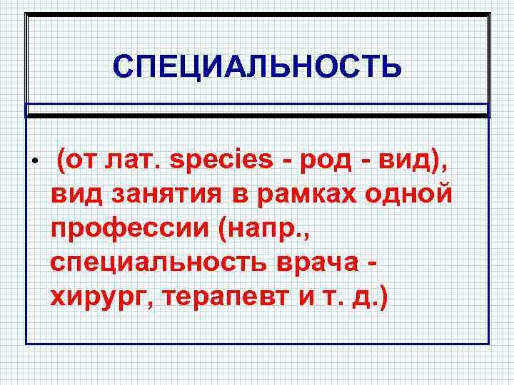 СПЕЦИАЛЬНОСТЬ • (от лат. species - род - вид), вид занятия в рамках одной