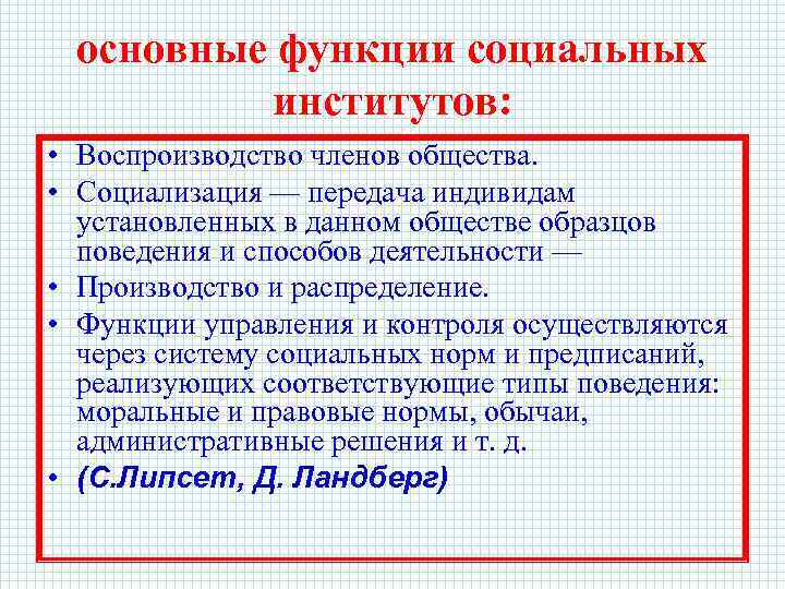 основные функции социальных институтов: • Воспроизводство членов общества. • Социализация — передача индивидам установленных