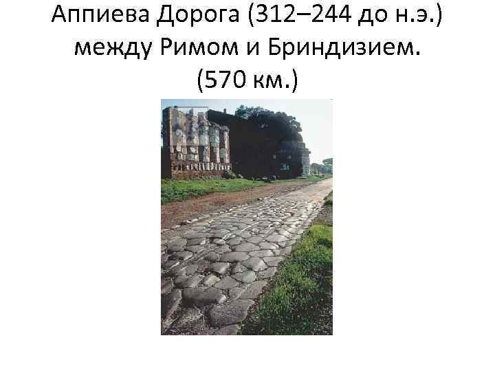 Аппиева Дорога (312– 244 до н. э. ) между Римом и Бриндизием. (570 км.