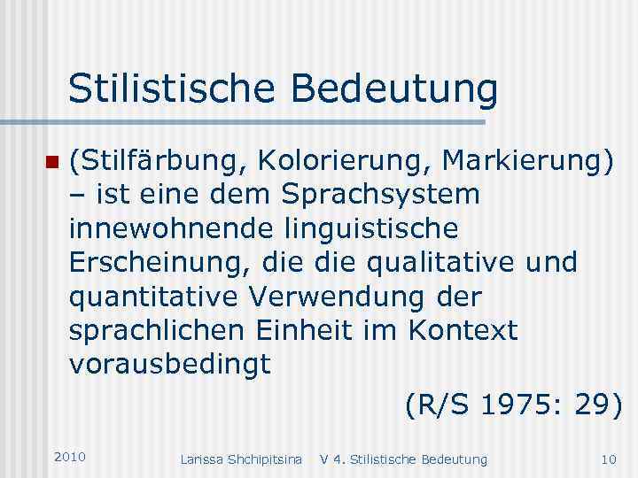 Stilistische Bedeutung n (Stilfärbung, Kolorierung, Markierung) – ist eine dem Sprachsystem innewohnende linguistische Erscheinung,