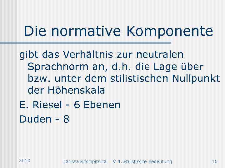 Die normative Komponente gibt das Verhältnis zur neutralen Sprachnorm an, d. h. die Lage