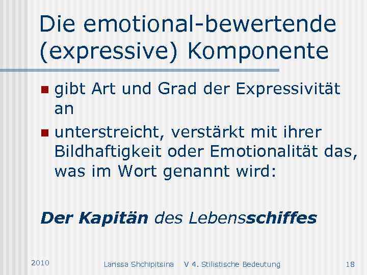 Die emotional-bewertende (expressive) Komponente gibt Art und Grad der Expressivität an n unterstreicht, verstärkt