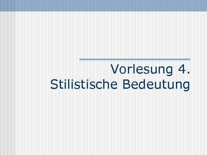 Vorlesung 4. Stilistische Bedeutung 