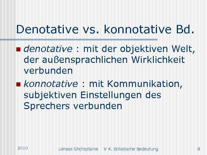 Denotative vs. konnotative Bd. denotative : mit der objektiven Welt, der außensprachlichen Wirklichkeit verbunden