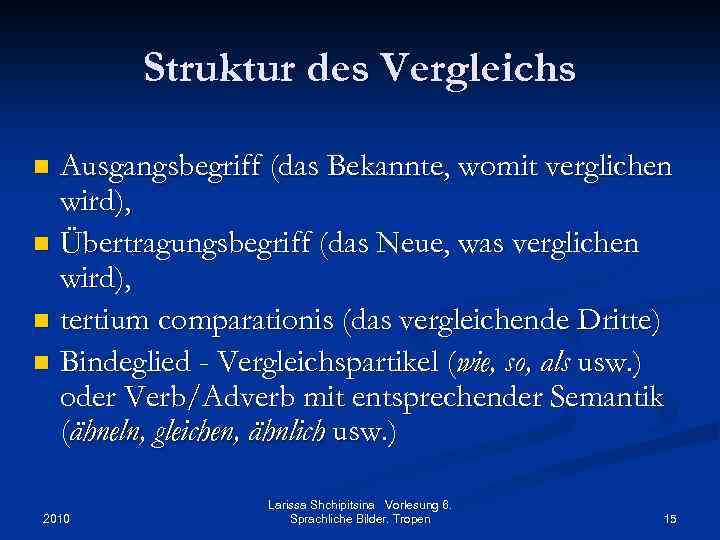 Struktur des Vergleichs Ausgangsbegriff (das Bekannte, womit verglichen wird), n Übertragungsbegriff (das Neue, was