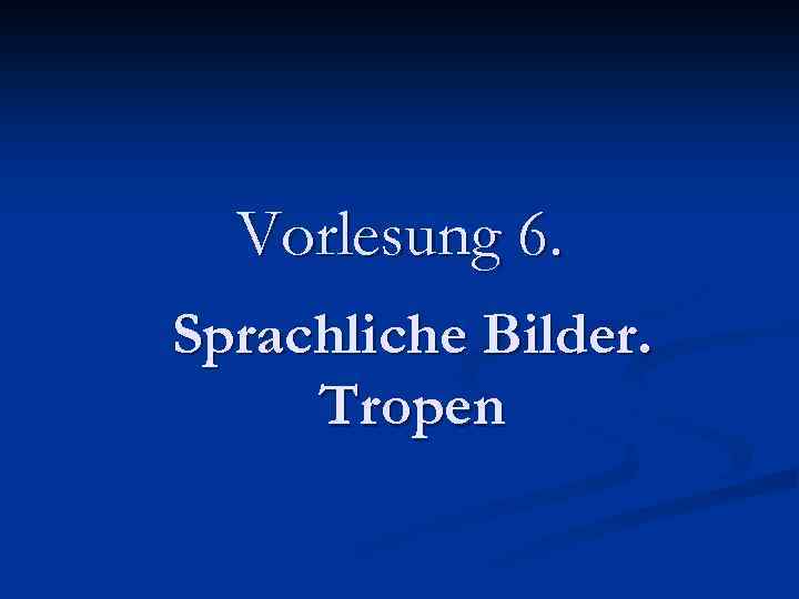 Vorlesung 6. Sprachliche Bilder. Tropen 