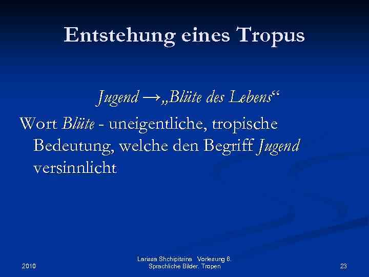 Entstehung eines Tropus Jugend →„Blüte des Lebens“ Wort Blüte - uneigentliche, tropische Bedeutung, welche