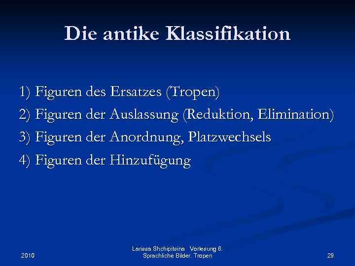 Die antike Klassifikation 1) Figuren des Ersatzes (Tropen) 2) Figuren der Auslassung (Reduktion, Elimination)