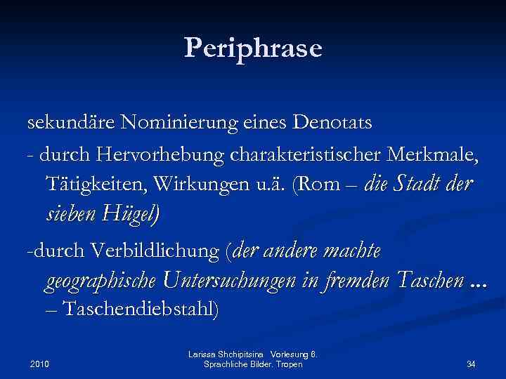 Periphrase sekundäre Nominierung eines Denotats - durch Hervorhebung charakteristischer Merkmale, Tätigkeiten, Wirkungen u. ä.