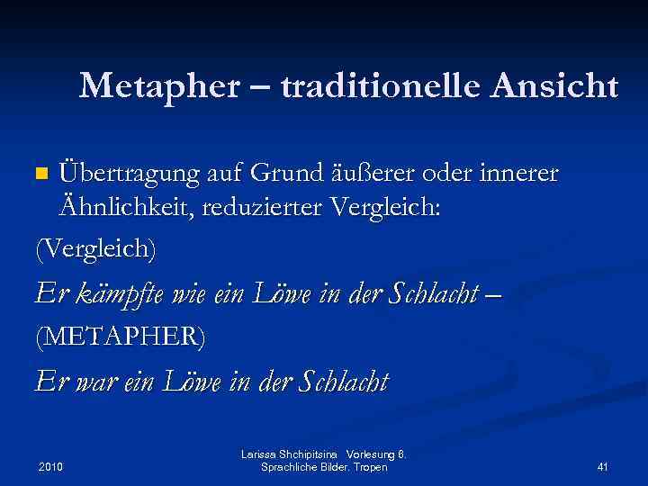 Metapher – traditionelle Ansicht Übertragung auf Grund äußerer oder innerer Ähnlichkeit, reduzierter Vergleich: (Vergleich)