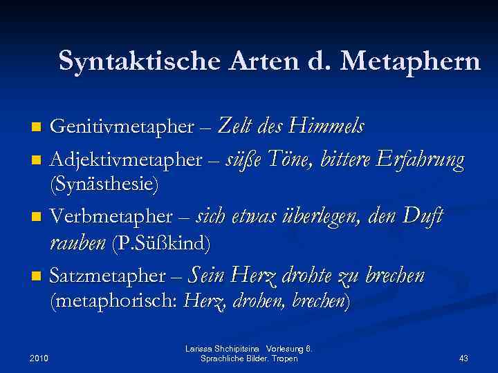 Syntaktische Arten d. Metaphern Genitivmetapher – Zelt des Himmels n Adjektivmetapher – süße Töne,