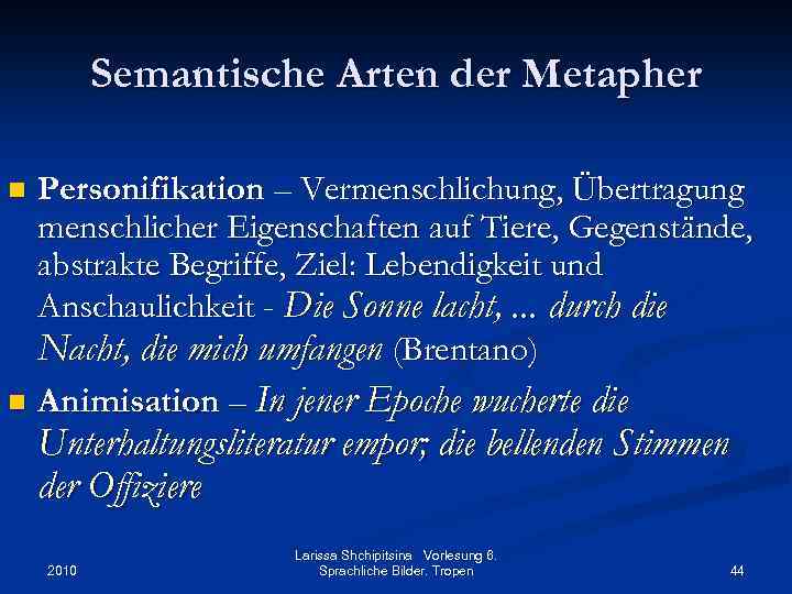 Semantische Arten der Metapher Personifikation – Vermenschlichung, Übertragung menschlicher Eigenschaften auf Tiere, Gegenstände, abstrakte