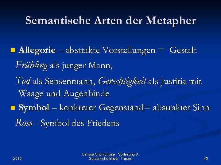 Semantische Arten der Metapher n Allegorie – abstrakte Vorstellungen = Gestalt Frühling als junger