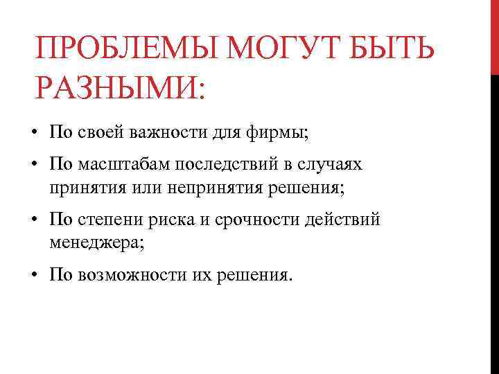 ПРОБЛЕМЫ МОГУТ БЫТЬ РАЗНЫМИ: • По своей важности для фирмы; • По масштабам последствий