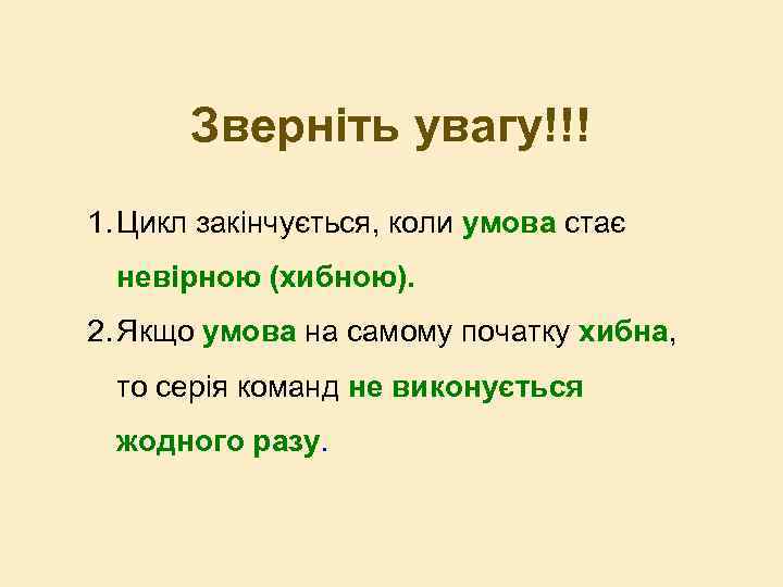 Зверніть увагу!!! 1. Цикл закінчується, коли умова стає невірною (хибною). 2. Якщо умова на