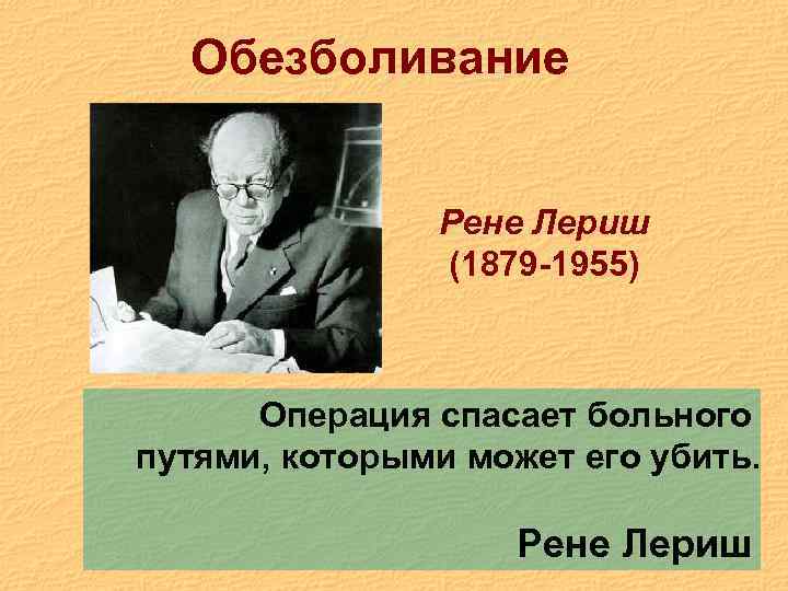 Обезболивание Рене Лериш (1879 -1955) Операция спасает больного путями, которыми может его убить. Рене