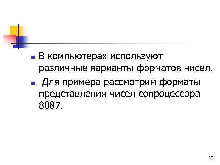 n n В компьютерах используют различные варианты форматов чисел. Для примера рассмотрим форматы представления