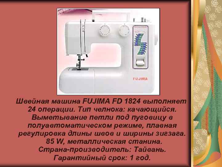  Швейная машина FUJIMA FD 1824 выполняет 24 операции. Тип челнока: качающийся. Выметывание петли