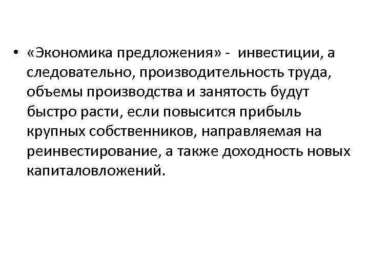  • «Экономика предложения» - инвестиции, а следовательно, производительность труда, объемы производства и занятость