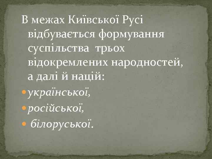 В межах Київської Русі відбувається формування суспільства трьох відокремлених народностей, а далі й націй: