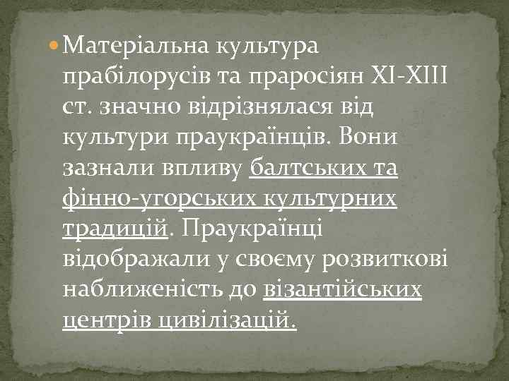  Матеріальна культура прабілорусів та праросіян XI-XIII ст. значно відрізнялася від культури праукраїнців. Вони