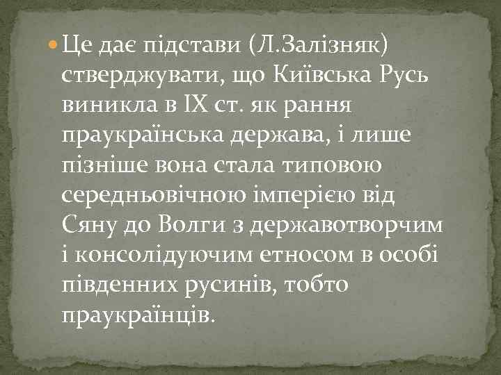  Це дає підстави (Л. Залізняк) стверджувати, що Київська Русь виникла в ІХ ст.