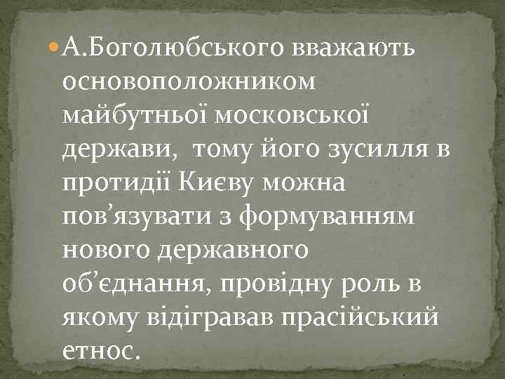  А. Боголюбського вважають основоположником майбутньої московської держави, тому його зусилля в протидії Києву