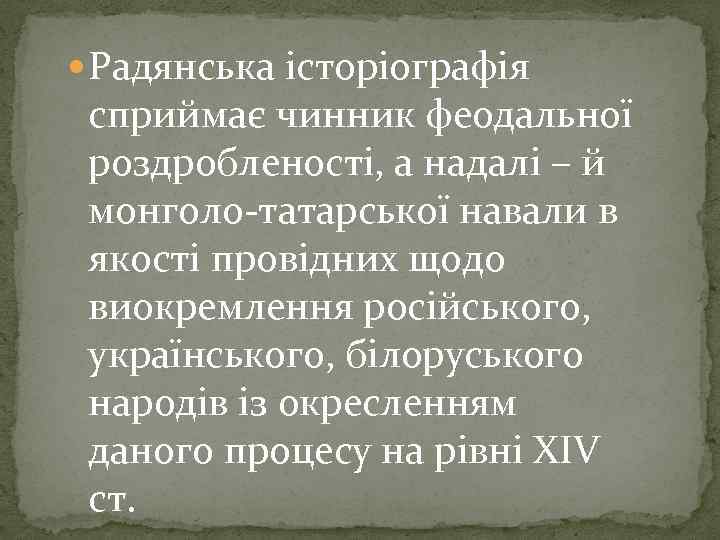  Радянська історіографія сприймає чинник феодальної роздробленості, а надалі – й монголо-татарської навали в