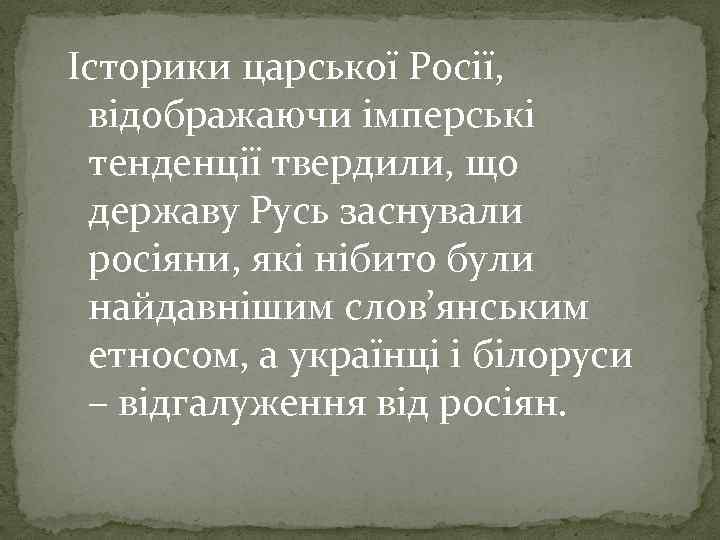 Історики царської Росії, відображаючи імперські тенденції твердили, що державу Русь заснували росіяни, які нібито