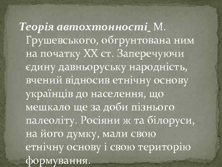 Теорія автохтонності М. Грушевського, обгрунтована ним на початку XX ст. Заперечуючи єдину давньоруську народність,