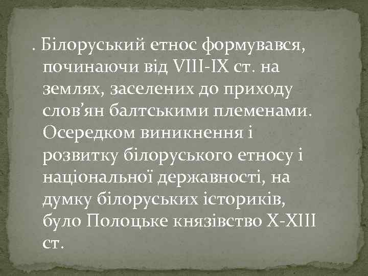 . Білоруський етнос формувався, починаючи від VIII-IX ст. на землях, заселених до приходу слов’ян