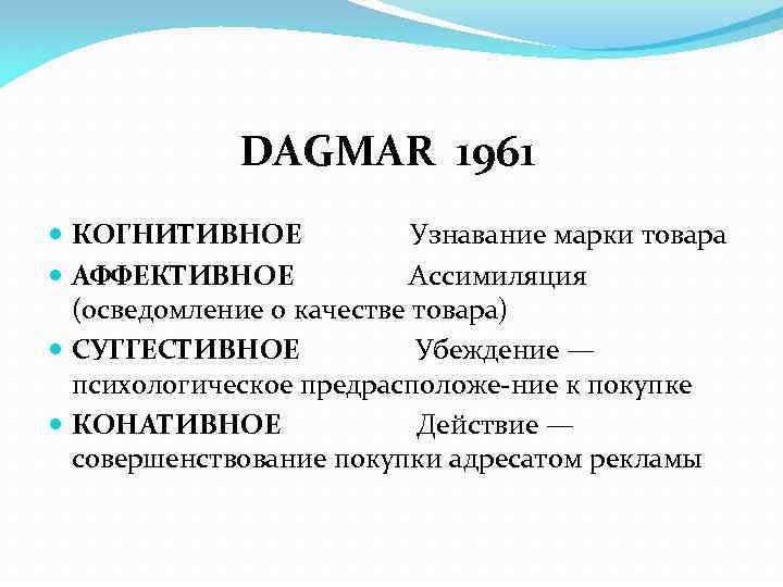 DAGMAR 1961 КОГНИТИВНОЕ Узнавание марки товара АФФЕКТИВНОЕ Ассимиляция (осведомление о качестве товара) СУГГЕСТИВНОЕ Убеждение